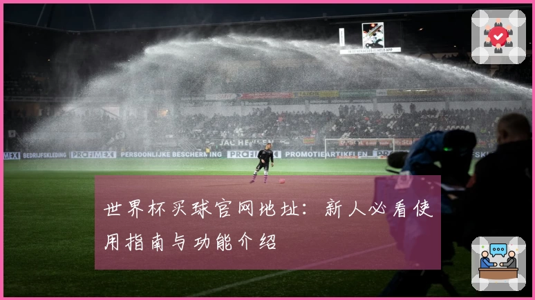 世界杯买球官网地址：新人必看使用指南与功能介绍