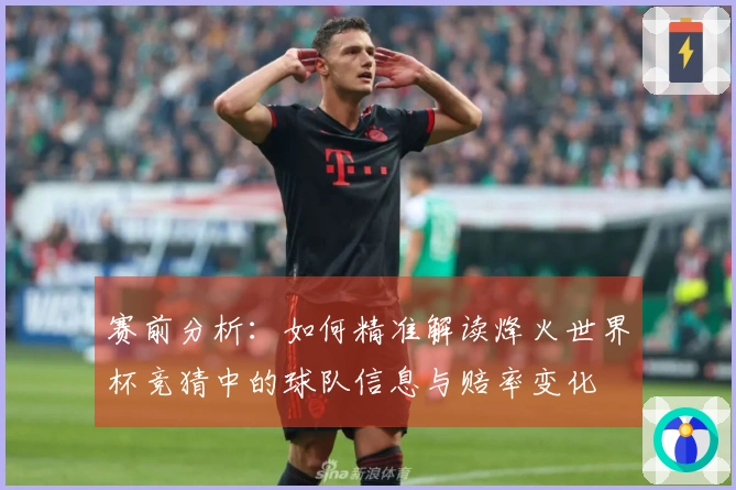 赛前分析：如何精准解读烽火世界杯竞猜中的球队信息与赔率变化